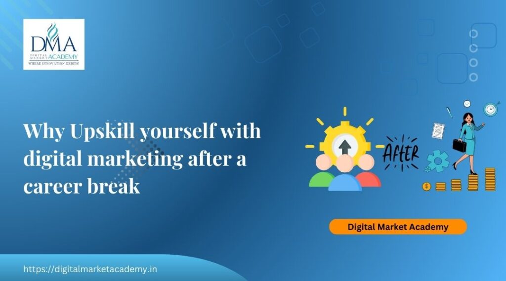 Why Upskill yourself with digital marketing after a career break