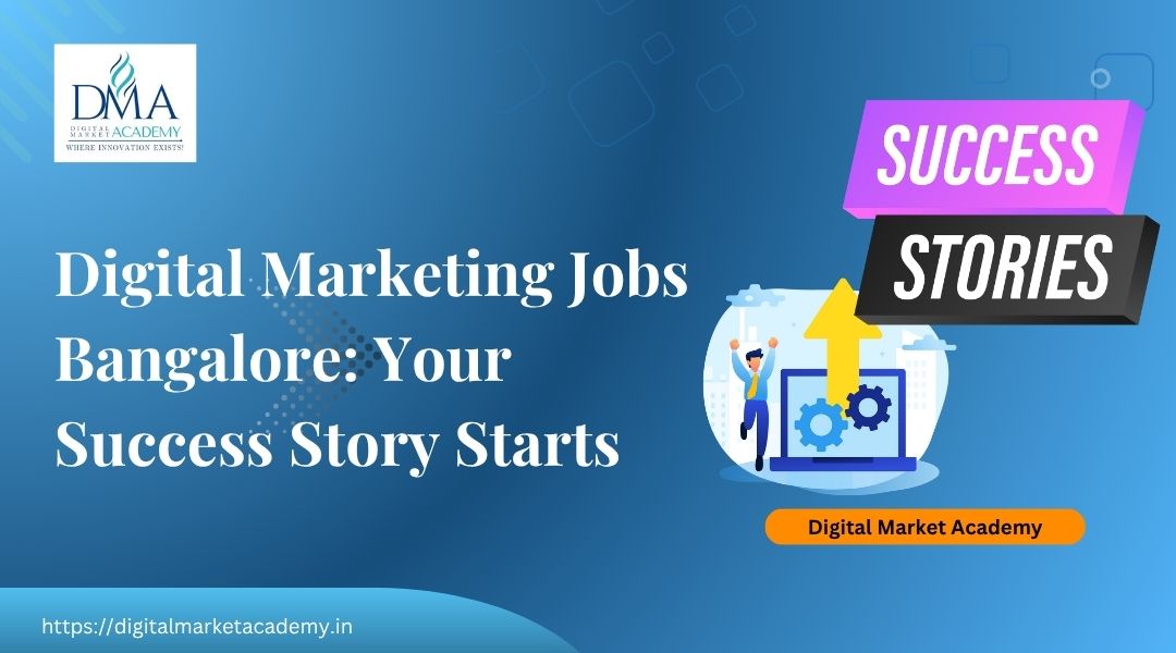 digital marketing jobs bangalore you success story starts here at Digital Market Academy