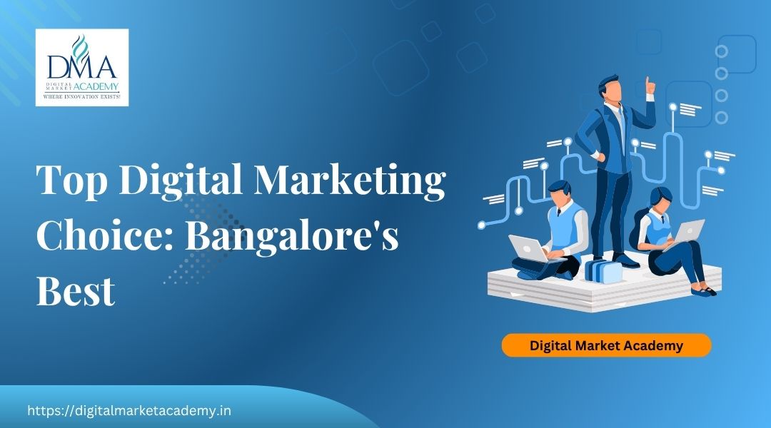Discovering the Top Digital Marketing Choice Bangalore and it ends at Digital Market Academy