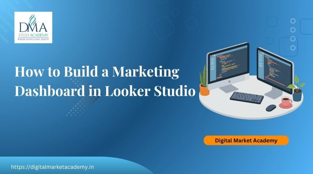 How to build a Looker Studio marketing dashboard by Digital Market Academy