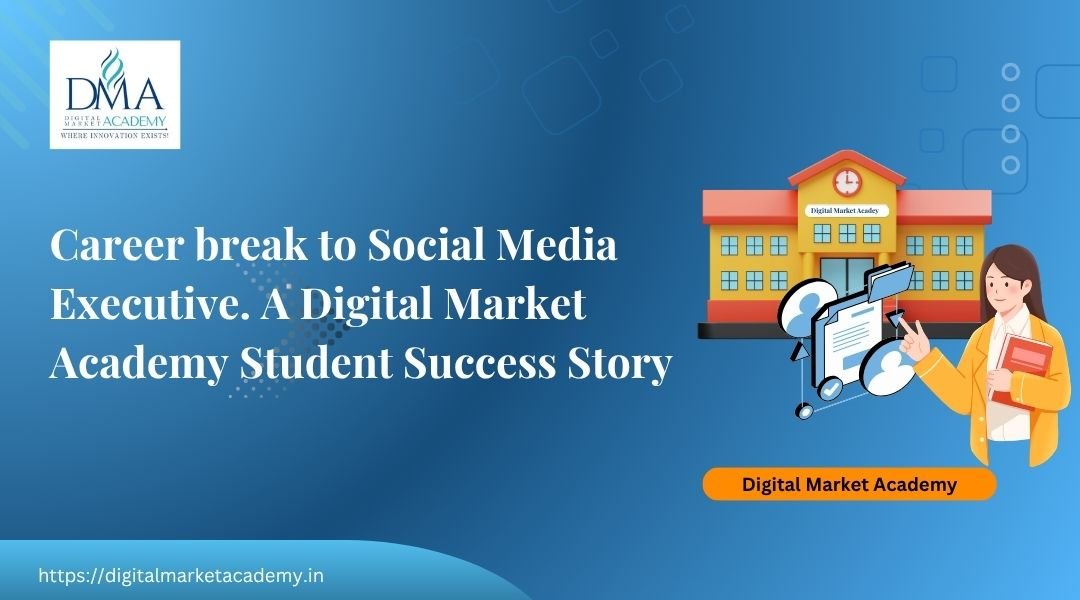 Career break to Social Media Executive, a Digital Market Academy student success story