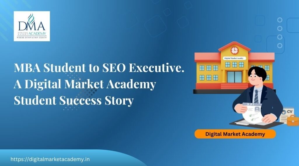 From MBA to SEO Executive, a Digital Market Academy student success story