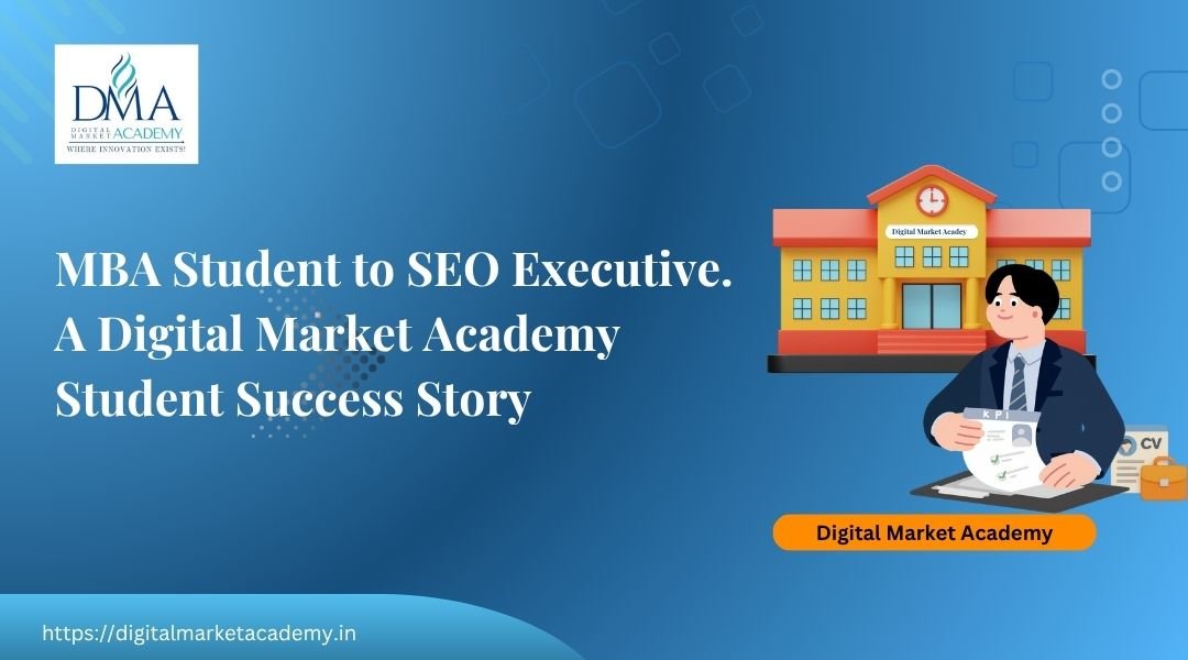 From MBA to SEO Executive, a Digital Market Academy student success story