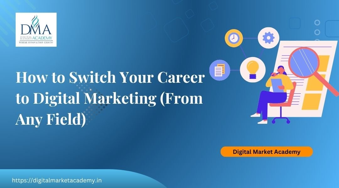 How to switch your career to digital marketing in India, guide by Digital Market Academy