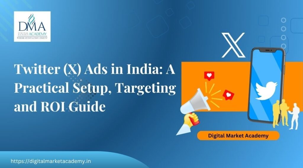 Twitter X Ads setup, targeting and ROI guide for India by Digital Market Academy